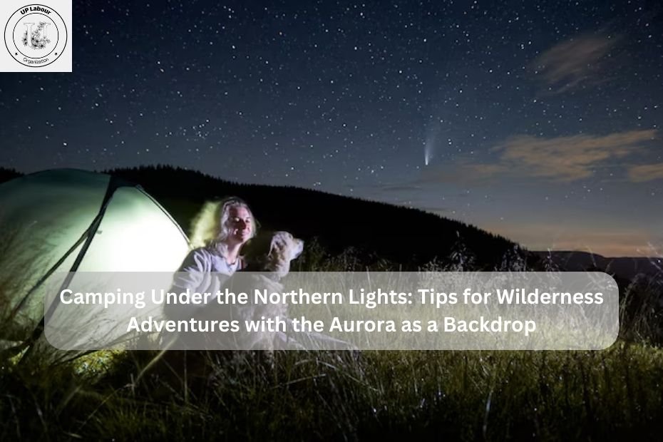 Camping Under the Northern Lights: Tips for Wilderness Adventures with the Aurora as a Backdrop